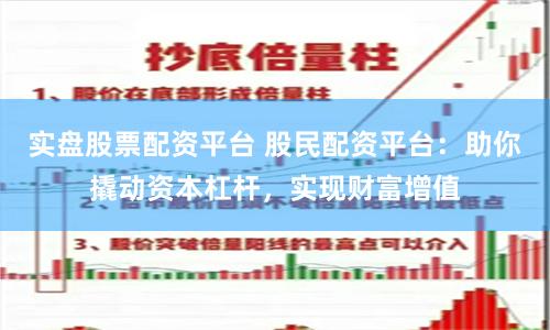 实盘股票配资平台 股民配资平台：助你撬动资本杠杆，实现财富增值