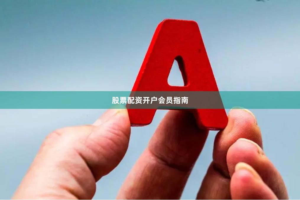 股票配资开户会员指南