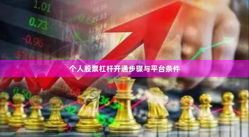 个人股票杠杆开通步骤与平台条件