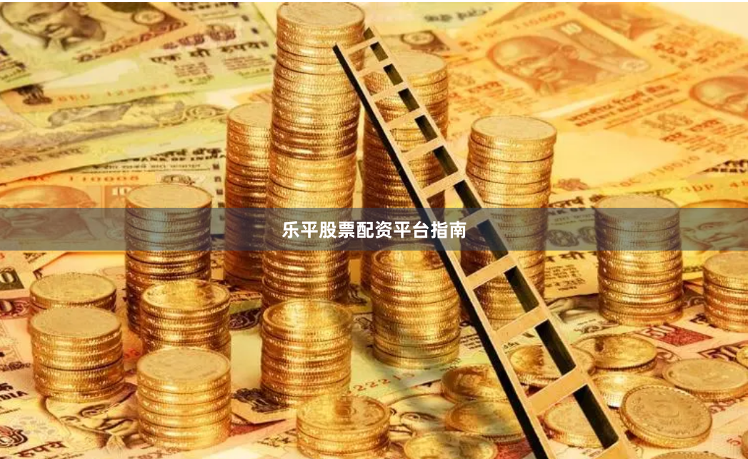 乐平股票配资平台指南