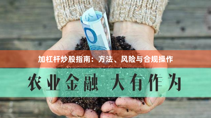 加杠杆炒股指南：方法、风险与合规操作