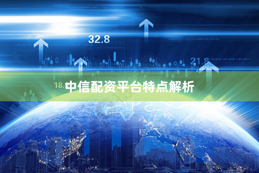 中信配资平台特点解析
