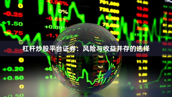杠杆炒股平台证券：风险与收益并存的选择