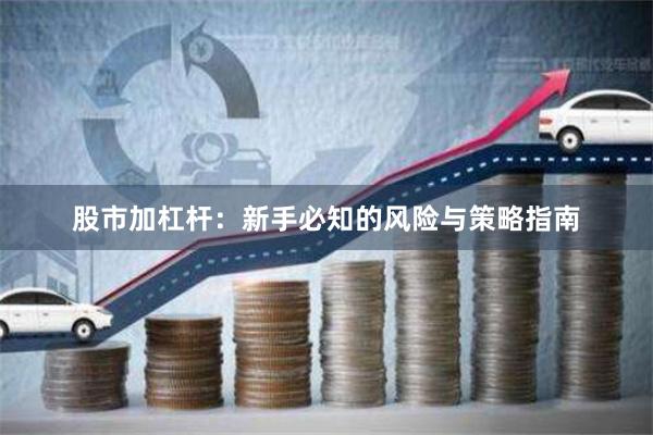 股市加杠杆：新手必知的风险与策略指南