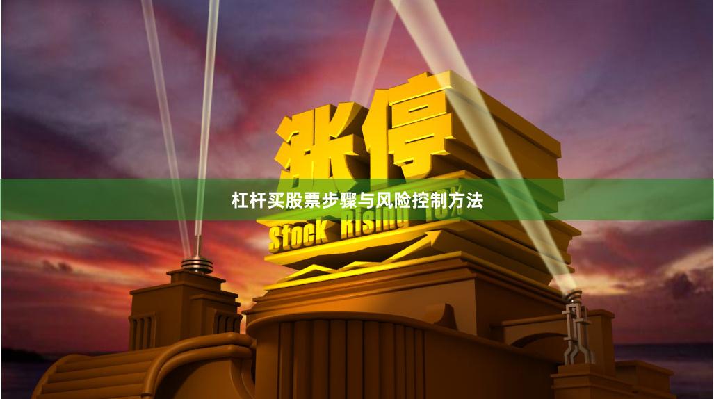 杠杆买股票步骤与风险控制方法