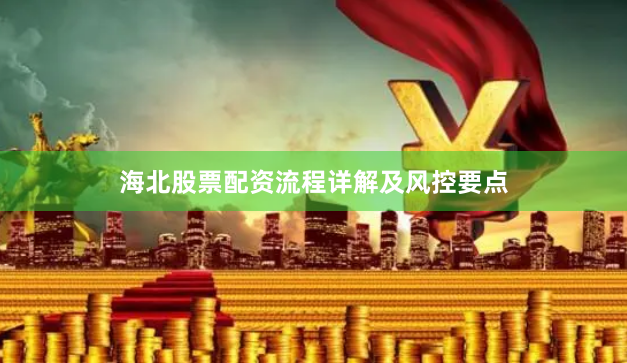 海北股票配资流程详解及风控要点